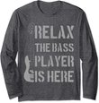 Relax The Bass Player Is Here - Funny Guitar Bassist Gift Long Sleeve T-Shirt