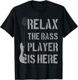 Mens Relax The Bass Player Is Here - Funny Guitar Bassist Gift T-Shirt