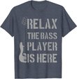 Mens Relax The Bass Player Is Here - Funny Guitar Bassist Gift T-Shirt