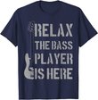 Mens Relax The Bass Player Is Here - Funny Guitar Bassist Gift T-Shirt