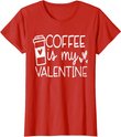 Coffee Is My Valentine Shirt - Coffee Lover Valentines Day T-Shirt