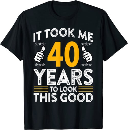 40th Birthday It Tee Took Me 40 Years Good Funny 40 Year Old T-Shirt