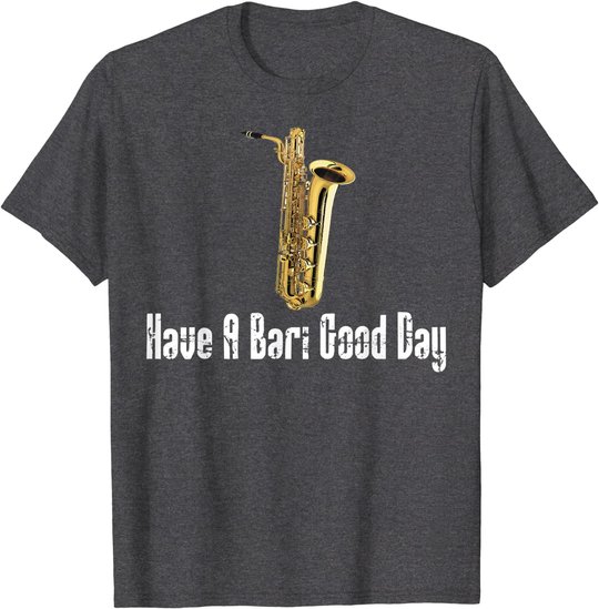 Funny Baritone Saxophone, Have A Bari Good Day, Baritone Sax T-Shirt