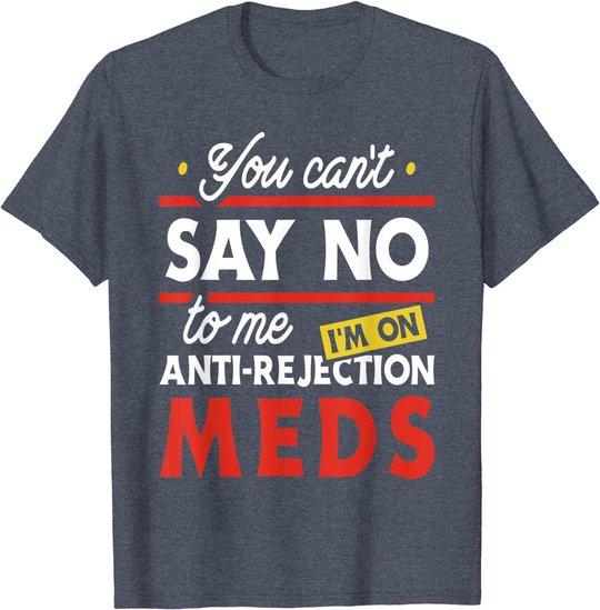 Anti-Rejection Meds - Organ Transplant Kidney Liver Surgery T-Shirt