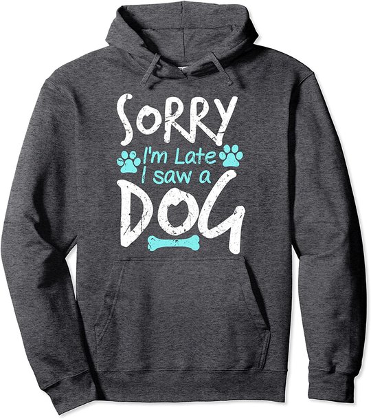 Sorry I'm Late I Saw A Dog Funny Pet Dog Breeder Gifts Pullover Hoodie