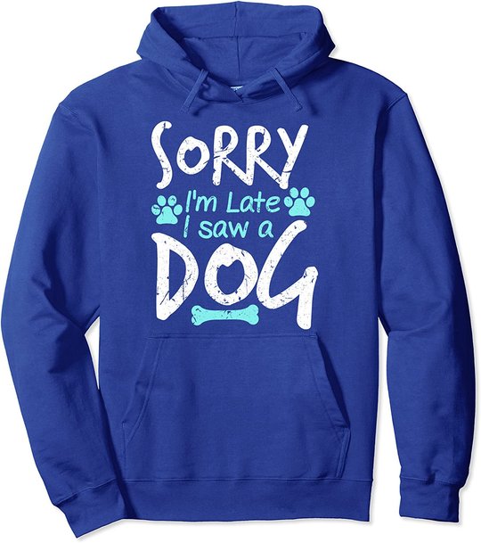 Sorry I'm Late I Saw A Dog Funny Pet Dog Breeder Gifts Pullover Hoodie