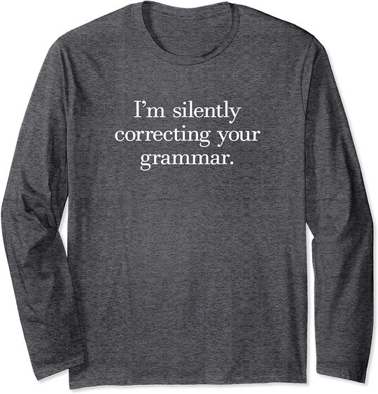Funny Sarcastic I'm Silently Correcting Your Grammar Long Sleeve T-Shirt