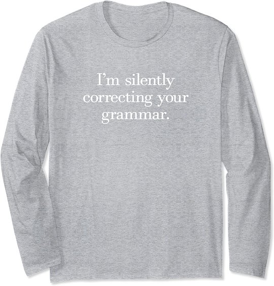 Funny Sarcastic I'm Silently Correcting Your Grammar Long Sleeve T-Shirt