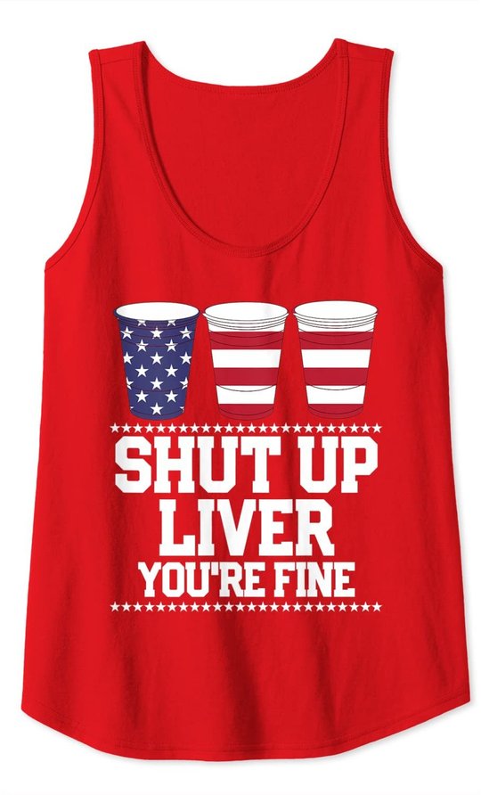 Shut Up Liver You're Fine 4th Of July Beer Drinking Drunk Tank Top