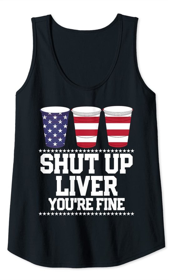 Shut Up Liver You're Fine 4th Of July Beer Drinking Drunk Tank Top