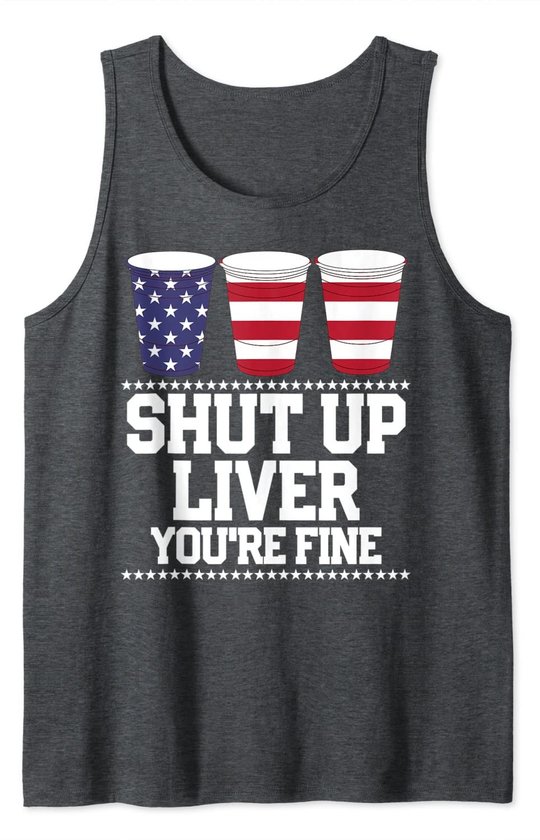 Shut Up Liver You're Fine 4th Of July Beer Drinking Drunk Tank Top