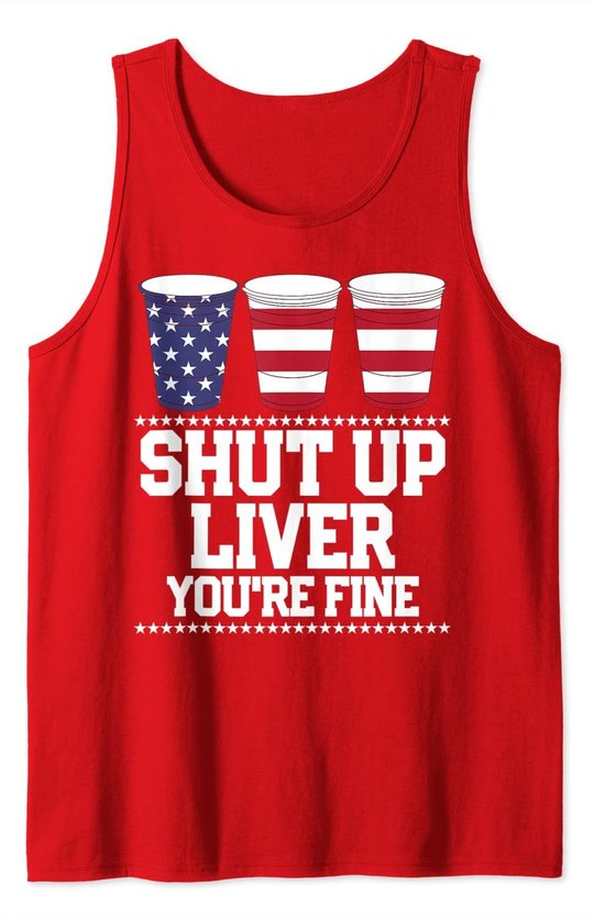 Shut Up Liver You're Fine 4th Of July Beer Drinking Drunk Tank Top