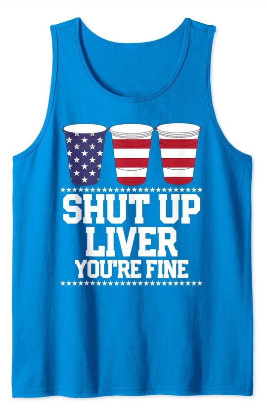 Shut Up Liver You're Fine 4th Of July Beer Drinking Drunk Tank Top