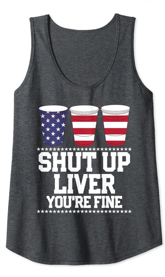 Shut Up Liver You're Fine 4th Of July Beer Drinking Drunk Tank Top