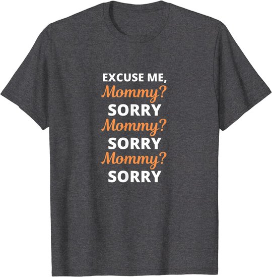 Excuse Me Mommy Sorry Mommy Sorry Viral Meme Trend T-Shirt
