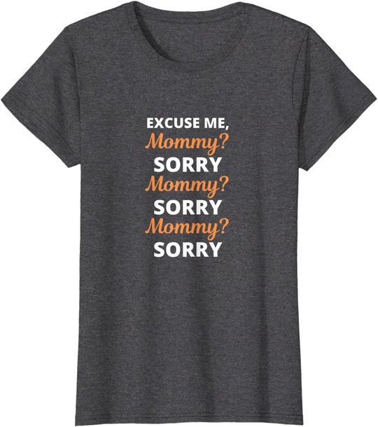 Excuse Me Mommy Sorry Mommy Sorry Viral Meme Trend T-Shirt
