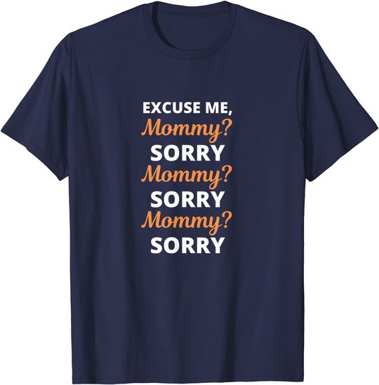 Excuse Me Mommy Sorry Mommy Sorry Viral Meme Trend T-Shirt
