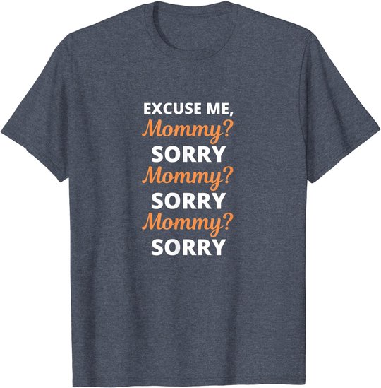 Excuse Me Mommy Sorry Mommy Sorry Viral Meme Trend T-Shirt