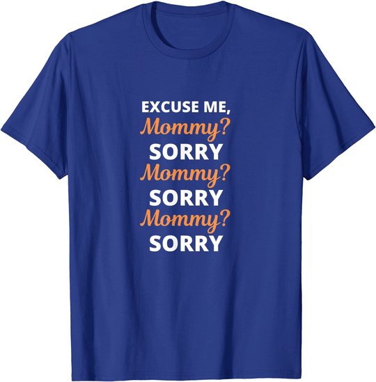 Excuse Me Mommy Sorry Mommy Sorry Viral Meme Trend T-Shirt