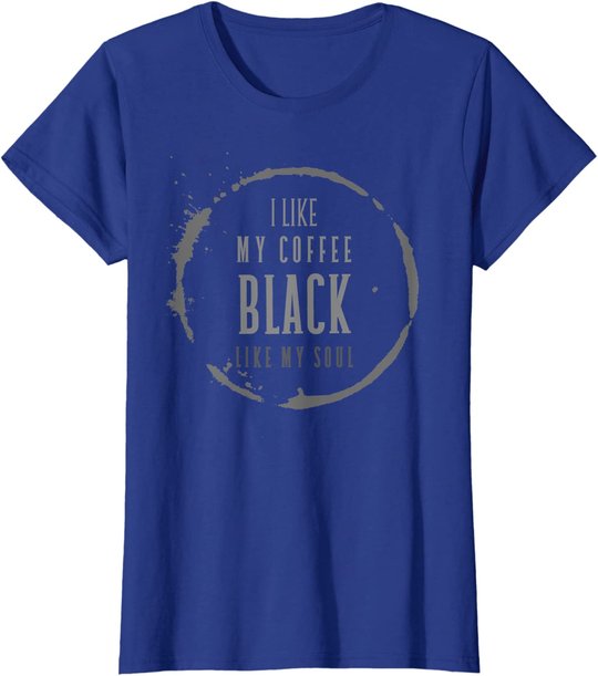 Coffee I Like My Coffee Black Like My Soul Coffee Lover T-Shirt