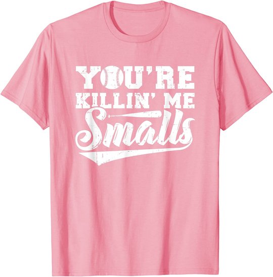 You're Killin' Me Smalls Shirt Funny Baseball T-Shirt