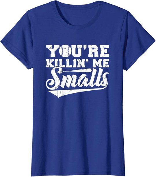 You're Killin' Me Smalls Shirt Funny Baseball T-Shirt