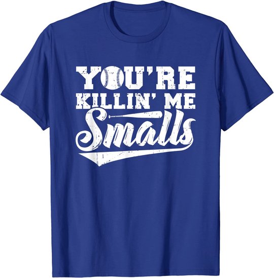 You're Killin' Me Smalls Shirt Funny Baseball T-Shirt