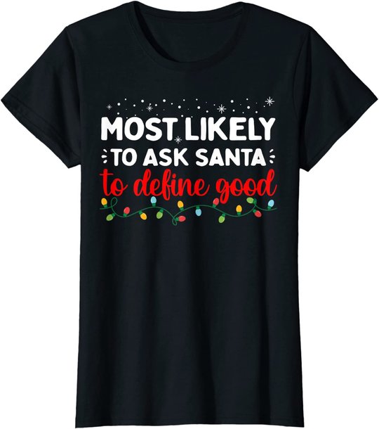 Matching Family Xmas Most likely to Ask Santa to Define Good T-Shirt