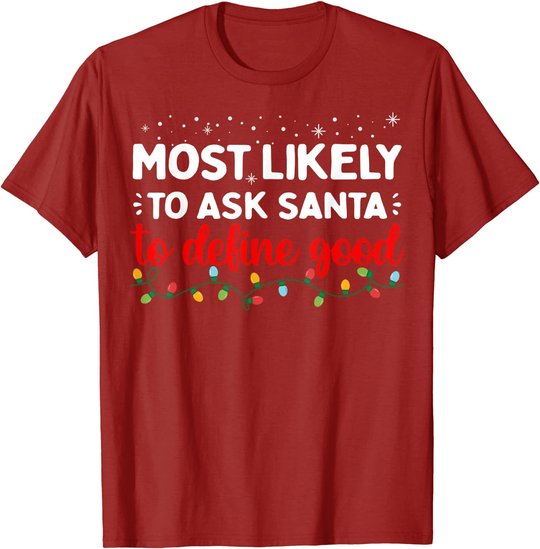 Matching Family Xmas Most likely to Ask Santa to Define Good T-Shirt