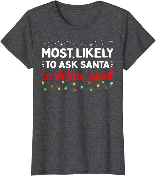 Matching Family Xmas Most likely to Ask Santa to Define Good T-Shirt