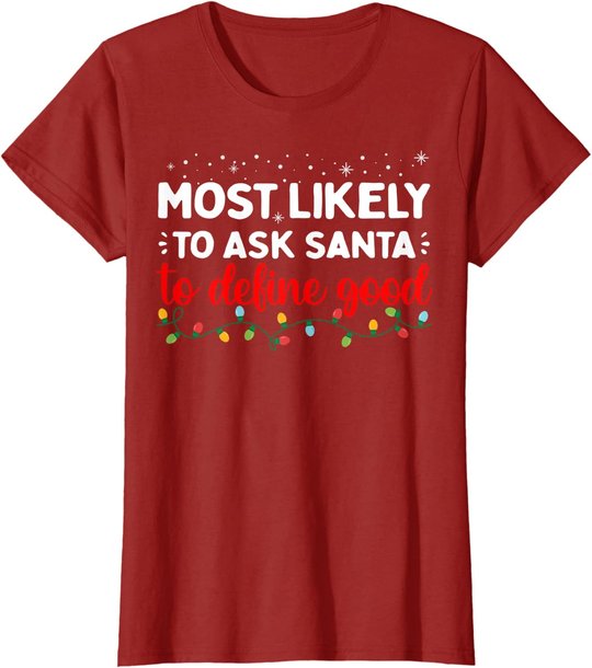 Matching Family Xmas Most likely to Ask Santa to Define Good T-Shirt
