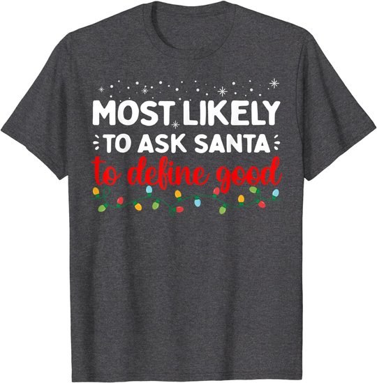 Matching Family Xmas Most likely to Ask Santa to Define Good T-Shirt