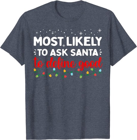 Matching Family Xmas Most likely to Ask Santa to Define Good T-Shirt
