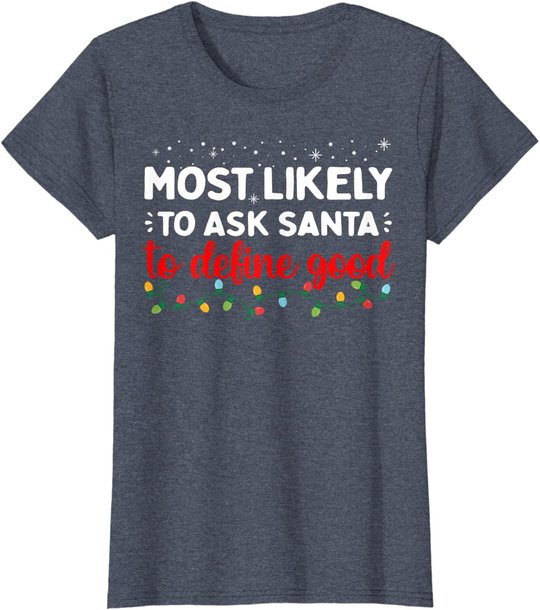 Matching Family Xmas Most likely to Ask Santa to Define Good T-Shirt
