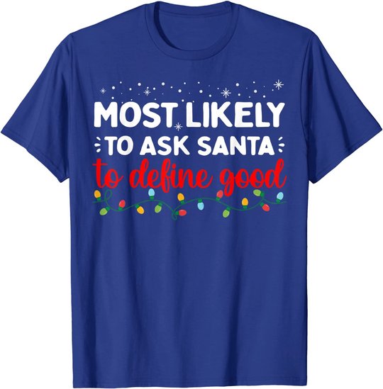 Matching Family Xmas Most likely to Ask Santa to Define Good T-Shirt