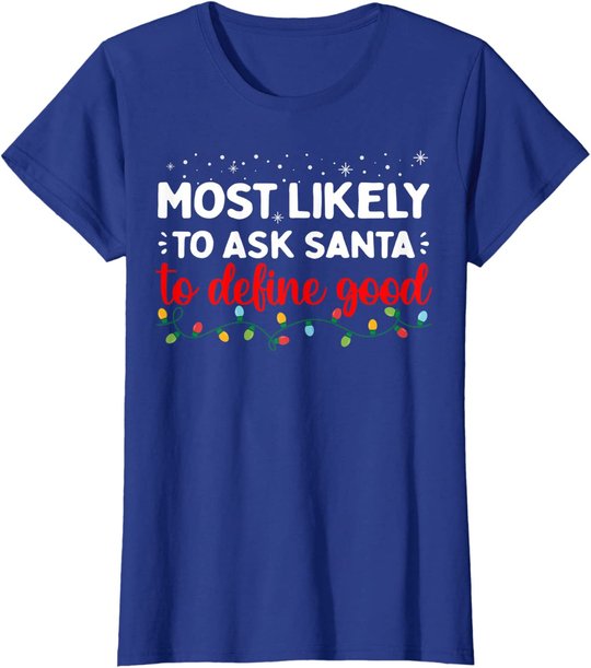 Matching Family Xmas Most likely to Ask Santa to Define Good T-Shirt