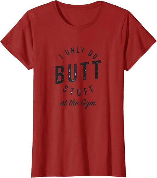 I Only Do Butt Stuff At The Gym T-Shirt