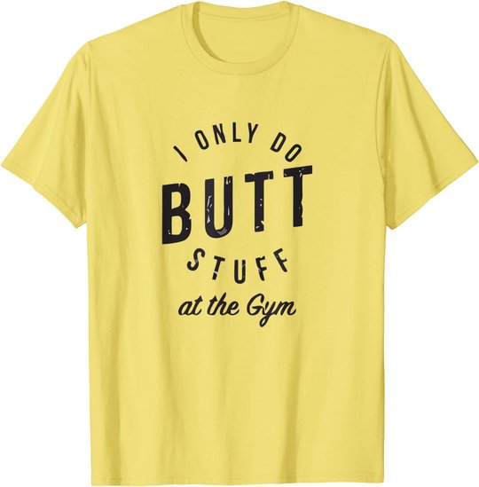 I Only Do Butt Stuff At The Gym T-Shirt