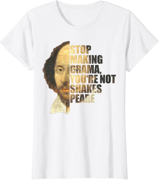 William Shakespeare Stop Making Drama You're Not Shakespeare T-Shirt