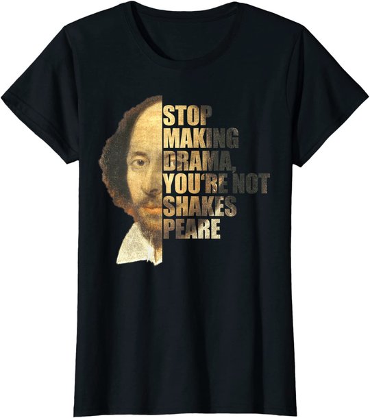 William Shakespeare Stop Making Drama You're Not Shakespeare T-Shirt