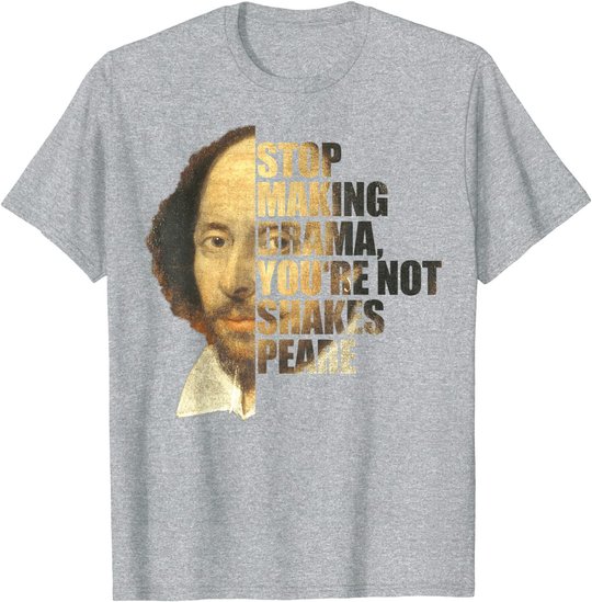 William Shakespeare Stop Making Drama You're Not Shakespeare T-Shirt