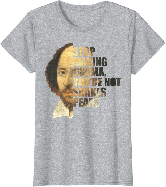 William Shakespeare Stop Making Drama You're Not Shakespeare T-Shirt