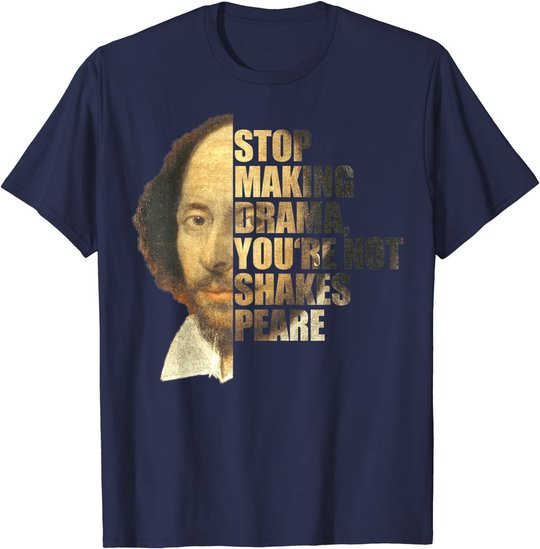William Shakespeare Stop Making Drama You're Not Shakespeare T-Shirt