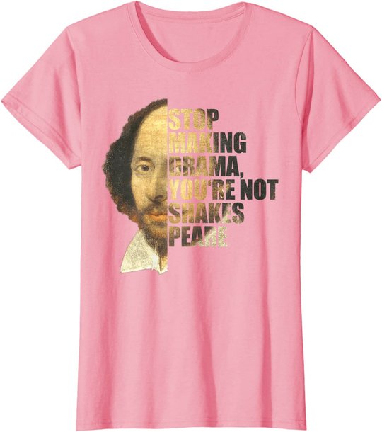 William Shakespeare Stop Making Drama You're Not Shakespeare T-Shirt