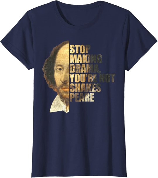William Shakespeare Stop Making Drama You're Not Shakespeare T-Shirt