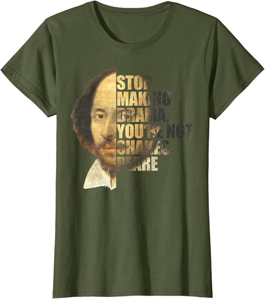 William Shakespeare Stop Making Drama You're Not Shakespeare T-Shirt