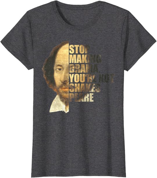 William Shakespeare Stop Making Drama You're Not Shakespeare T-Shirt