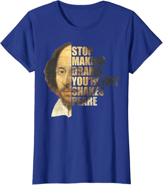 William Shakespeare Stop Making Drama You're Not Shakespeare T-Shirt