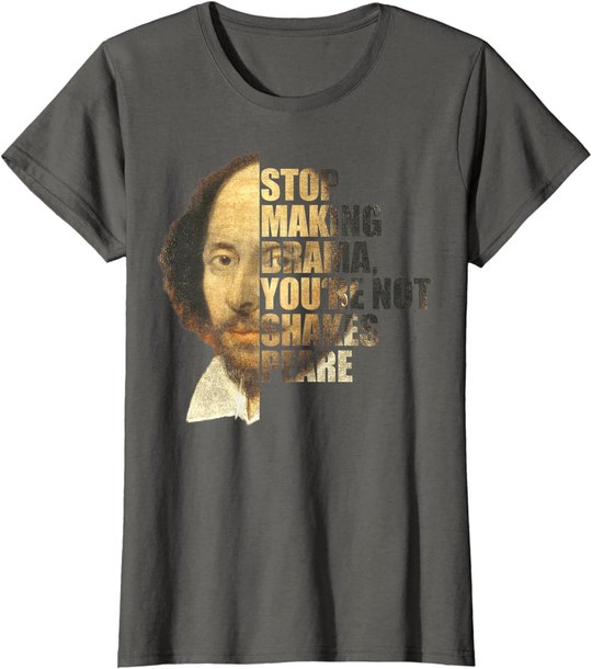 William Shakespeare Stop Making Drama You're Not Shakespeare T-Shirt