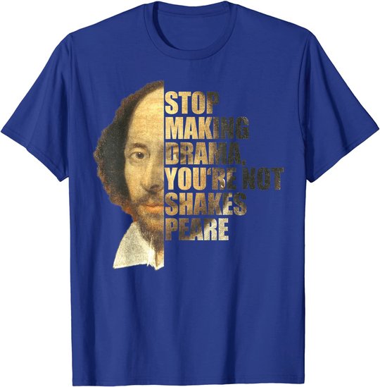 William Shakespeare Stop Making Drama You're Not Shakespeare T-Shirt